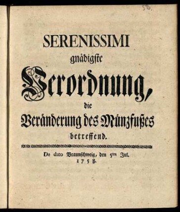 Serenissimi gnädigste Verordnung, die Veränderung des Münzfußes betreffend : De dato Braunschweig, den 5ten Jul. 1758.