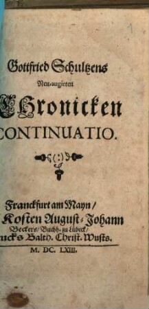 Gottfried Schultzens Neu-Augirte Und Continuirte Chronica, [2]. Gottfried Schultzens Neu-augirten Chronicken Continuatio