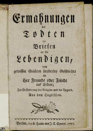 Ermahnungen der Todten in Briefen an die Lebendigen, von gewissen Geistern beyderley Geschlechts an ihre Freunde oder Feinde auf Erden : Zur Beförderung der Religion und der Tugend ; Aus dem Englischen