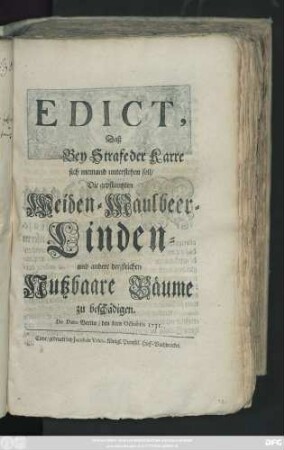 Edict, Daß Bey Strafe der Karre sich niemand unterstehen soll, Die gepflantzen Weiden- Maulbeer- Linden- und andere dergleichen Nutzbaare Bäume zu beschädigen : De Dato Berlin, den 8ten Octobris 1731.