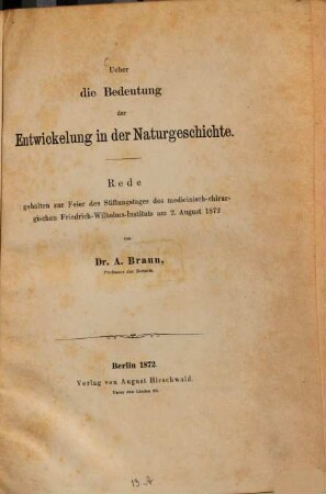 Über die Bedeutung der Entwicklung in der Naturgeschichte : Rede zur Feier des Stiftungstages des Med.-Cirurg. Friedrich-Wilhelms-Inst. 1872 geh.