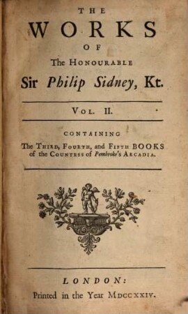 The Works Of The Honourable Sir Philip Sidney, Kt. : In Prose and Verse. In Three Volumes. 2, Containing The Third, Fourth, and Fifth Books of the Countess of Pembroke's Arcadia