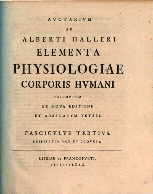 Avctarivm Ad Alberti Halleri Elementa Physiologiae Corporis Hvmani : Excerptvm Ex Nova Editione Et Adaptatvm Veteri. Fascicvlvs Tertivs, Respiratio, Vox Et Loqvela