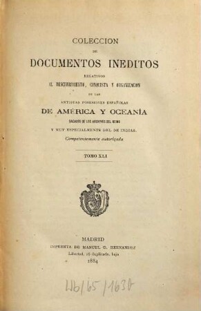 Colección de documentos inéditos, relativos al descubrimiento conquista y organización de las antiguas posesiones españolas de ultramar. 41. 1884