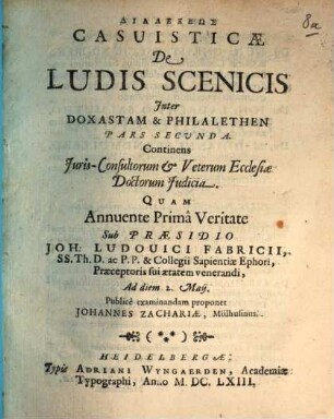Dialexeōs casuisticae de ludis scenicis. 2, Continens iuris-consultorum et veterum ecclesiae doctorum iudicia