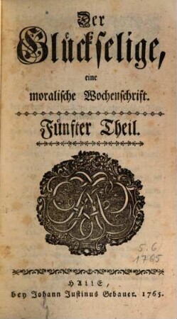 Der Glückselige : eine moralische Wochenschrift. 5. 1765