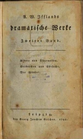 A. W. Iffland's dramatische Werke. 2, Albert von Thurneisen. Verbrechen aus Ehrsucht. Die Mündel