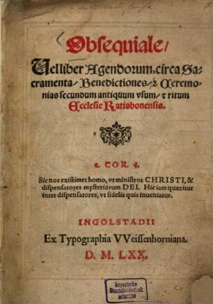 Obsequiale, Vel liber Agendorum, circa Sacramenta, Benedictiones, [et] Ceremonias secundum antiquum vsum, [et] ritum Ecclesie Ratisbonensis