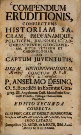 Compendium Eruditionis : Complectens Historiam Sacram, Profanamque, Politicen, Jurispublici Adumbrationem, Geographiam, Ritus Veterum Et Chronologiam ...