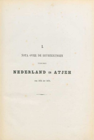 I. Nota over de betrekkingen tusschen Nederland en Atjeh van 1824 tot 1873