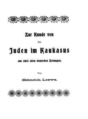 Zur Kunde von den Juden im Kaukasus aus zwei alten deutschen Zeitungen / von Heinrich Loewe