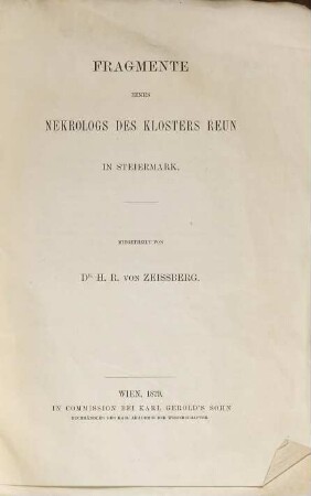 Fragmente eines Nekrologs des Klosters Reun in Steiermark : Mitgetheilt von Dr. H. R. v. Zeissberg. (A. d. Archive f. österr. Geschichte, 58. Bd. 1. Hälfte, S. 217 - 229 bes. abgdr.)