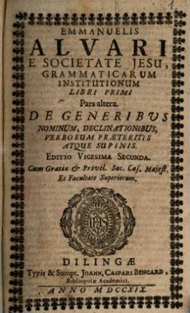 Emmanuelis Alvari E Societate Jesu Grammaticarum Institutionum Libri ..., 1,2. De Generibus Nominum, Declinationibus, Verborum Praeteritis Atque Supinis