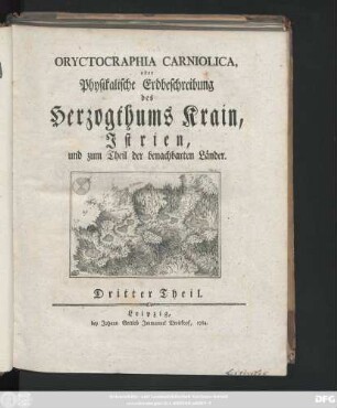 Theil 3: Oryctographia Carniolica, oder Physikalische Erdbeschreibung des Herzogthums Krain, Istrien, und zum Theil der benachbarten Länder
