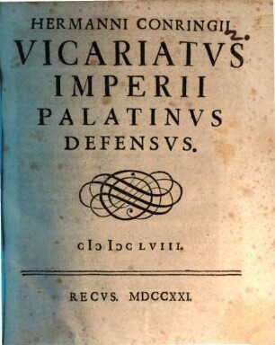 Hermanni Conringii Vicariatvs Imperii Palatinvs Defensvs. MDCLVIII.