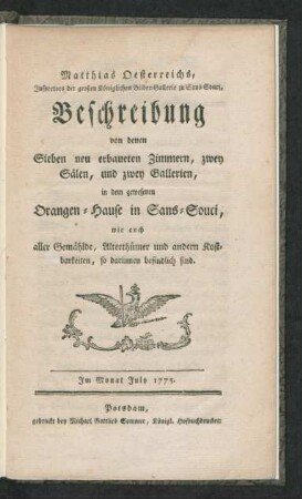 Matthias Oesterreichs, Inspectors der großen Königlichen Bilder-Gallerie zu Sans-Souci, Beschreibung von denen Sieben neu erbaueten Zimmern, zwey Sälen, und zwey Gallerien, in dem gewesenen Orangen-Hause in Sans-Souci, wie auch aller Gemählde, Alterthümer und andern Kostbarkeiten, so darinnen befindlich sind