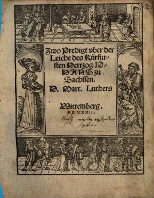 Zwo Predigt vber der Leiche des Kürfursten Hertzog Iohans zu Sachssen. D. Mart. Luthers