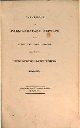 Catalogue of Parliamentary Reports, and a Breviate of their Contents: Arranged under Heads according to the Subjects, 1696 - 1804