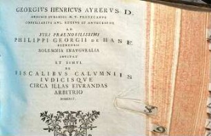 Georgivs Henricvs Ayrervs D. Ordinis Ivridici H. T. Prodecanvs ... Ad Viri Praenobilissimi Philippi Georgii De Hase, Bremensis, Solemnia Inavgvralia Invitat, Et Simvl De Fiscalibvs Calvmniis Ivdicisqve Circa Illas Eivrandas Arbitrio Disserit