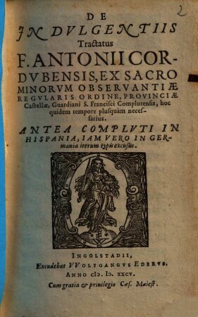 De Indulgentiis Tractatus F. Antonii Cordubensis, Ex Sacro Minorum Observantiae Regularis Ordine, Provinciae Castellae ...