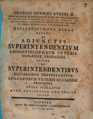 Dissertationes binae altera de adiunctis superintendentium chorepiscoporum veteris ecclesiae propagine, altera de superintendentibus ecclesiarum protestantium episcoporum veteris ecclesiae propagine