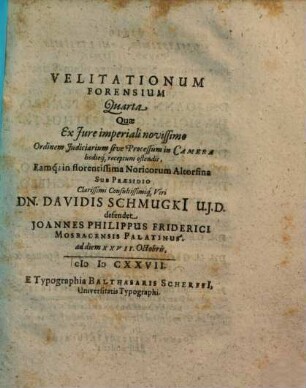 Velitationum Forensium ..., Quarta. Qua Ex Iure Iure imperiali novissimo Ordinem Iudiciarium sive Processum Camerae hodieq[ue] receptum ostendit