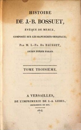Histoire de J.-B. Bossuet, évéque de Meaux : composée sur les manuscrits originaux. 3