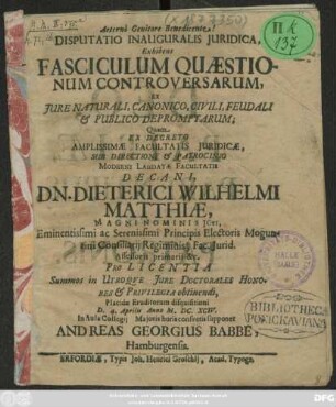 Disputatio Inauguralis Iuridica, Exhibens Fasciculum Quaestionum Controversarum : Ex Iure Naturali, Canonico, Civili, Feudali & Publico Depromptarum