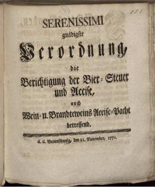 Serenissimi gnädigste Verordnung, die Berichtigung der Bier-Steuer und Accise, auch Wein- u. Brandteweins Accise-Pacht betreffend : d. d. Braunschweig, den 21. November, 1771