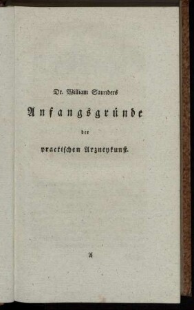 Dr. William Saunders Anfangsgründe der practischen Arzneykunst.