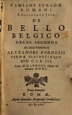 Famiani Stradae Romani E Societate Jesu De Bello Belgico Decas .... 2, Ab initio Præfecturæ Alexandri Farnesii Parmæ Placentiæque Ducis III. Anno MDLXXVIII. usque ad Annum MDXC.