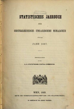 Statistisches Jahrbuch der Oesterreichisch-Ungarischen Monarchie : für das Jahr .... 1867, 1867 (1869)