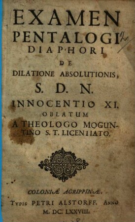 Examen pentalogi diaphori de dilatione absolutionis Innocentio XI. oblatum a theologo Moguntino
