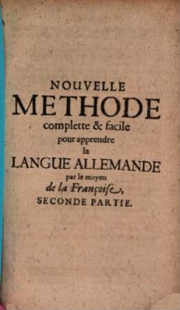 Nouvelle Methode complette & facile, pour apprendre la Langue Allemande par le moyen de la Françoise, 2