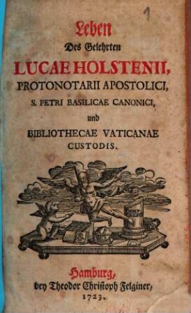 Leben Des Gelehrten Lucae Holstenii, Protonotarii Apostolici, S. Petri Basilicae Canonici, und Bibliothecae Vaticanae Custodis