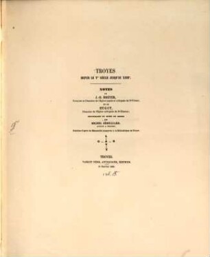 Troyes depuis le Ve siècle jusqu'au XVIIe : Notes de J. B. Breyer et de Hugot; recueillies et mises en ordre par Mich. Sémilliard