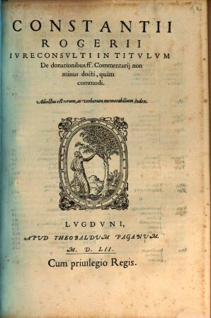 Constantii Rogerii Ivreconsvlti In Titvlvm De donationibus. ff. Commentarij : non minus docti, quàm commodi