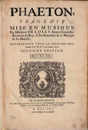 PHAETON, TRAGEDIE MISE EN MUSIQUE Par Monsieur DE LULLY, ... REPRÉSENTÉE POUR LA PREMIERE FOIS, devant LE ROY, en l'Année 1683. SECONDE EDITION. OeUVRE XIII