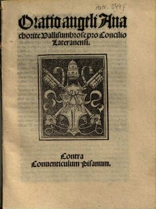 Oratio Angeli Anachorite Vallisumbrose pro Concilio Lateranensi : Contra Conuenticulum Pisanum