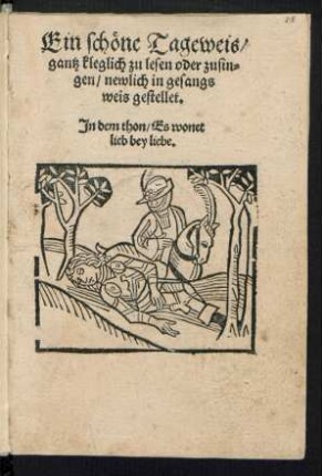 Ein schœne Tageweis/|| gantz kleglich zu lesen oder zusin=||gen/ newlich in gesangs||weis gestellet.|| Jn dem thon/ Es wonet || lieb bey liebe||