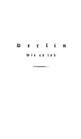 Berlin wie es ist : [Fortsetzung der Sitten- und Charaktergemälde von London, Madrid und Wien ]