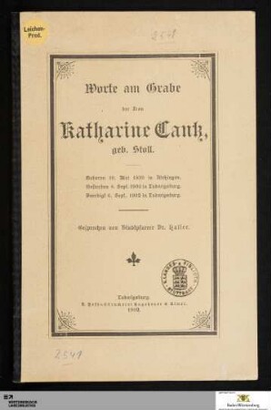 Worte am Grabe der Frau Katharine Cantz, geb. Stoll : Geboren 19. Mai 1839 in Metzingen. Gestorben 4. Sept. 1902 in Ludwigsburg. Beerdigt 6. Sept. 1902 in Ludwigsburg