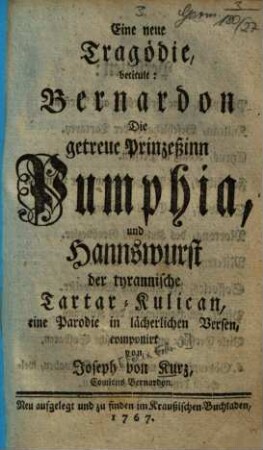 Eine neue Tragödie, betitult: Bernardon Die getreue Prinzeßinn Pumphia, und Hannswurst der tyrannische Tartar-Kulican : eine Parodie in lächerlichen Versen