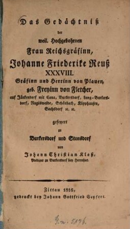 Das Gedächtniss der weiland Hochgebohrnen Frau Reichsgräfinn, Johanne Friederike Reuss XXXVIII. Gräfinn und Herrinn von Plauen, geb. Freyinn von Fletscher, auf Jänkendorf mit Cana ... gefeyert zu Burkersdorf und Stonsdorf