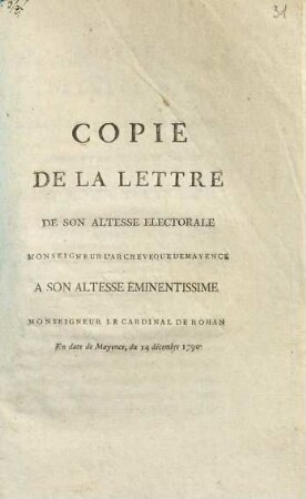Copie de la lettre de son altesse électorale Monseigneur l'Archevêque de Mayence à son altesse éminentissime Monseigneur le Cardinal de Rohan