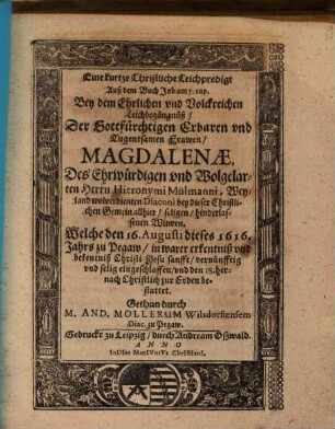 Eine Kurtze christliche Leichpredigt Auß dem Buch Job am 5. cap. bey dem ... Leichbegängnüß der ... Magdalenae des ... Hieronymi Mülmanni ... Witwen : 16. Aug. 1616
