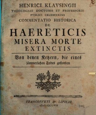 Henrici Klavsingii Theologiae Doctoris Et Professoris Pvblici Celeberrimi Commentatio Historica De Haereticis Misera Morte Extinctis : = Von denen Ketzern, die eines jämmerlichen Todes gestorben