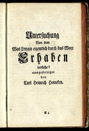 Untersuchung Von dem Was Longin eigentlich durch das Wort Erhaben verstehe? ausgefertiget von Carl Heinrich Heineken.