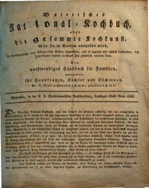 Baierisches National-Kochbuch, oder die gesammte Kochkunst, wie sie in Baiern ausgeübt wird ... Gr. 8 Preis ungebunden 2 fl. 24 kr. ... München in der E. A. Fleischmannischen Buchhandlung, Kaufinger-Gasse Num. 1616