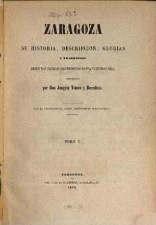 Zaragoza, su historia, descripcion, glorias y tradiciones, desde los tiempos mas remotos hasta nuestros dias, escrita por Joaquin Tomeo y Benedicto. 1